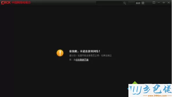 win8电脑打开Cbox提示“很抱歉，未能连接到网络”