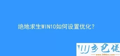 win10优化绝地求生（吃鸡）游戏的设置方法